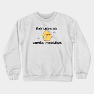 Thats It Misogynist, Youve Lost Liver Privileges - Anti Transphobia Crewneck Sweatshirt